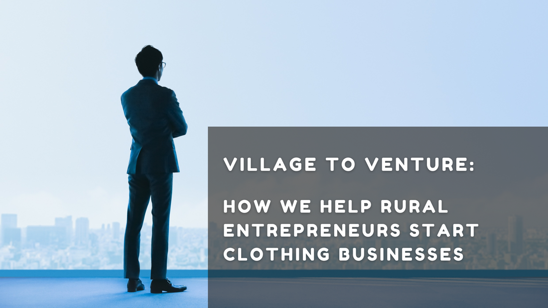 Village to Venture: How We Help Rural Entrepreneurs Start Clothing Businesses