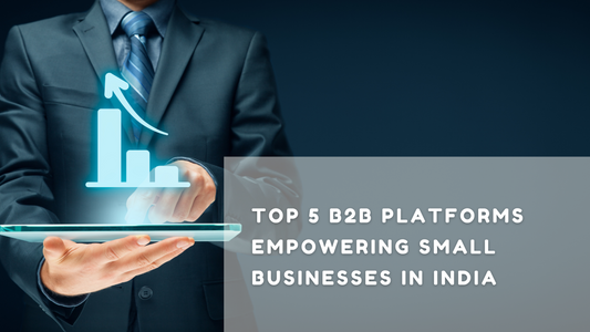 Top 5 B2B/Wholesale Platforms Empowering Small Businesses in India