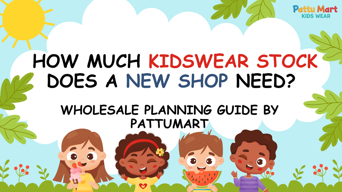 How Much Kidswear Stock Does a New Shop Need? Wholesale Planning Guide by Pattumart